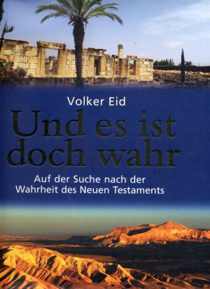 Und es ist doch wahr. Auf der Suche nach der Wahrheit des Neuen Testaments von Volker Eid