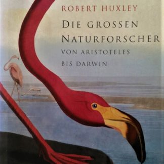 Die großen Naturforscher. Von Aristoteles bis Darwin  herausgegeben von Robert Huxley