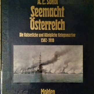 Seemacht Österreich. Die Kaiserliche und Königliche Kriegsmarine 1382 - 1918 von A. E. Sokol