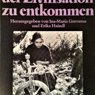 Versuche, der Zivilisation zu entkommen. Herausgegeben von Ina-Maria Greverus und Erika Haindl