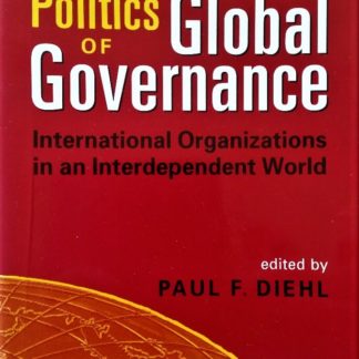 The Politics of Global Governance. International Organizations in an Interdependent World edited by Paul F Diehl