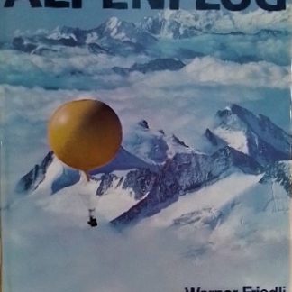Alpenflug - Geschichte, Geographie, Erlebnis von Werner Friedli