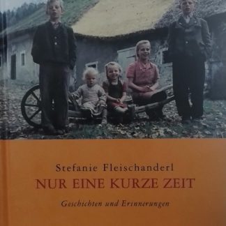 Nur eine kurze Zeit! Geschichten und Erinnerungen von Stefanie Fleischanderl