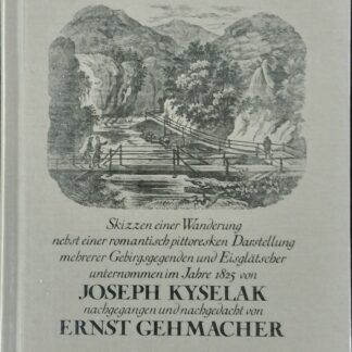 Zu Fuß durch Österreich. Skizzen einer Wanderung unternommen im Jahre 1825 von Joseph Kyselak - nachgegangen und nachgedacht von Ernst Gehmacher