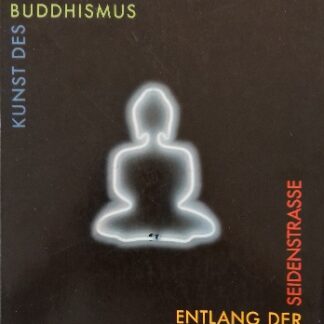 Kunst des Buddhismus - Entlang der Seidenstraße. Eine Ausstellung der Stadt Rosenheim und des Staatlichen Museums für Völkerkunde München