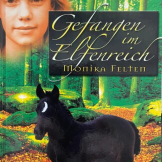Gefangen im Elfenreich. Aus d. Reihe "Geheimnisvolle Reiterin" von Monika Felten