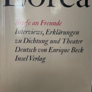 Briefe an Freunde. Interviews, Erklärungen zu Dichtung und Theater   von Federico García Lorca [Federico del Sagrado Corazón de Jesús García Lorca]
