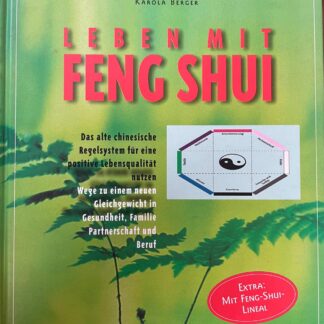 Leben mit Feng Shui. Das alte chinesische Regelsystem für eine positive Lebensqualität nutzen. Wege zu einem neuen Gleichgewicht in Gesundheit, Familie, Partnerschaft und Beruf von Berger, Karola