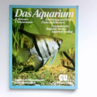 Das Aquarium. Einrichtung u. Pflege, Fische u. Pflanzen ; Der praktische Ratgeber f. d. Aquarien-Neuling von Braemer, Helga, Scheurmann, Ines