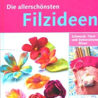 Die allerschönsten Filzideen. Schmuck, Tiere und Dekorationen filzen von Petra Dechêne, Stephanie Göhr u.a.