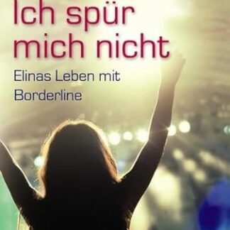 Ich spür mich nicht. Elinas Leben mit Borderline  von Jana Frey