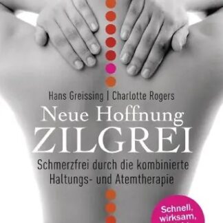 Neue Hoffnung Zilgrei. Schmerzfrei durch die kombinierte Haltungs- und Atemtherapie von Hans Greissing/ Charlotte Rogers