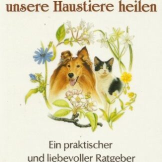 Mit Bach-Blüten unsere Haustiere heilen. Ein praktischer und liebevoller Ratgeber von Renate Edelmann