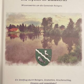 Geschichte, Brauchtum, Sagen und Mythen im Waldviertel. Wissenswertes um die Gemeinde Reingers ( Stefanie Malzer und viele Einwohner der Region )