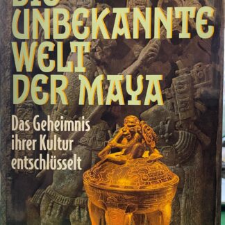 Die unbekannte Welt der Maya - Das Geheimnis ihrer Kultur entschlüsselt von Linda Schele und David Freidel