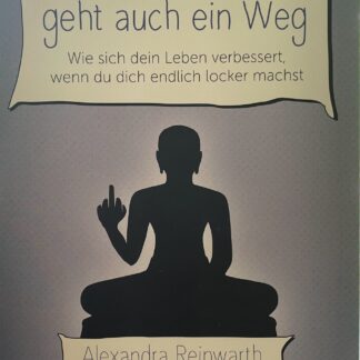 Am Arsch vorbei geht auch ein Weg. Wie sich dein Leben verbessert, wenn du dich endlich locker machst von Alexandra Reinwarth