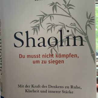 Shaolin - Du musst nicht kämpfen, um zu siegen. Mit der Kraft des Denkens zu Ruhe, Klarheit und innerer Stärke von Bernhard Moestl
