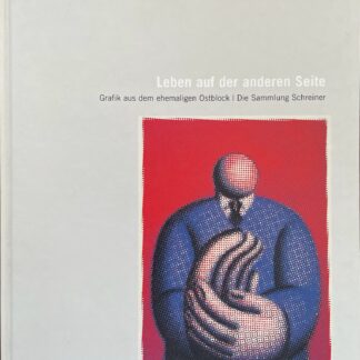 Leben auf der anderen Seite - Grafik aus dem ehemaligen Ostblock. Die Sammlung Schreiner herausgegeben von Peter Assmann