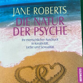 Die Natur der Psyche. Ihr menschlicher Ausdruck in Kreativität, Liebe und Sexualität   von Jane Roberts