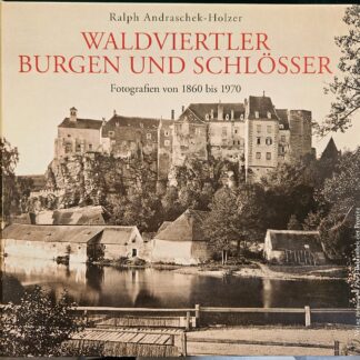 Waldviertler Burgen und Schlösser - Fotografien von 1860 bis 1970   von Ralph Andraschek-Holzer