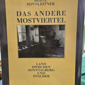 Das andere Mostviertel. Land zwischen Sonntagsberg und Ötscher von Bertl Sonnleitner