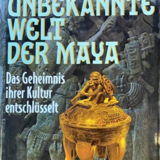Die unbekannte Welt der Maya. Das Geheimnis ihrer Kultur entschlüsselt von Linda Schele und David Freidel