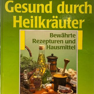 Gesund durch Heilkräuter: natürlich vorbeugen und heilen; bewährte Rezepturen und Hausmittel von Gerhard Leibold