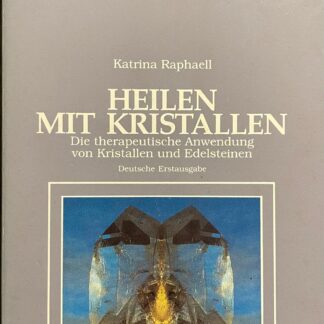 Heilen mit Kristallen. Die therapeutische Anwendung von Kristallen und Edelsteinen von Katrina Raphaell